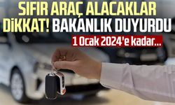 Sıfır araç alacaklar dikkat! Bakanlık duyurdu: 1 Ocak 2024'e kadar...