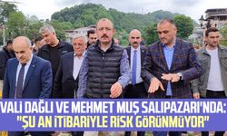 Vali Dağlı ve Mehmet Muş Salıpazarı'nda: "Şu an itibariyle risk görünmüyor"