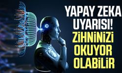 Yapay zeka uyarısı! Zihninizi okuyor olabilir