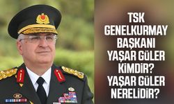 TSK Genelkurmay Başkanı Yaşar Güler kimdir? Yaşar Güler nerelidir?  