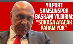 Yılport Samsunspor Başkanı Yüksel Yıldırım: "Sokağa atacak param yok"