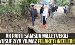 AK Parti Samsun Milletvekili Yusuf Ziya Yılmaz felaketi inceledi!