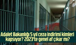 Adalet Bakanlığı 5 yıl ceza indirimi kimleri kapsıyor? 2023'te genel af çıkar mı?