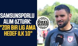 Samsunsporlu Alim Öztürk: "Zor bir lig ama hedef ilk 10"