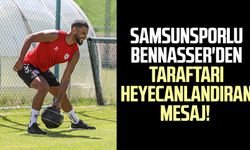 Samsunsporlu Bennasser'den taraftarı heyecanlandıran mesaj! 