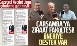 Gazeteci Necdet Uzun gündeme getirmişti: Çarşamba'ya ziraat fakültesi! Öneriye destek var