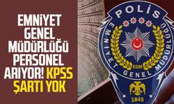 Emniyet Genel Müdürlüğü personel arıyor! KPSS şartı yok