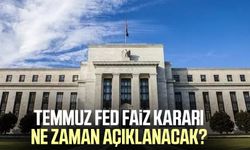 FED toplantısı Temmuz tarihi hangi gün?, Temmuz FED faiz kararı ne zaman açıklanacak?