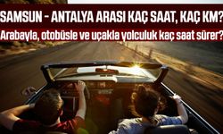 Samsun - Antalya arası kaç saat, kaç km? Arabayla, otobüsle ve uçakla yolculuk kaç saat sürer?