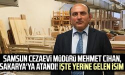 Samsun Cezaevi Müdürü Mehmet Cihan, Sakarya'ya atandı! İşte yerine gelen isim