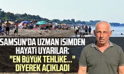 Samsun'da uzman isimden hayati uyarılar: "En büyük tehlike..." diyerek açıkladı