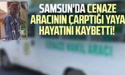 Samsun'da cenaze aracının çarptığı yaya hayatını kaybetti!