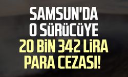 Samsun'da o sürücüye 20 bin 342 lira para cezası!