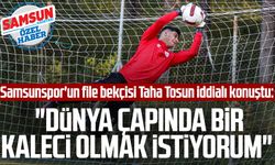 Yılport Samsunspor'un file bekçisi Taha Tosun iddialı konuştu: "Dünya çapında bir kaleci olmak istiyorum"