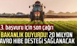 13. başvuru için son çağrı: Bakanlık duyurdu! 20 milyon avro hibe desteği sağlanacak