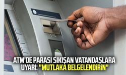 ATM'de parası sıkışan vatandaşlara uyarı: ''Mutlaka belgelendirin''