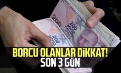 Borcu olanlar dikkat! Son 3 gün