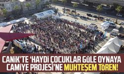 Canik'te 'Haydi Çocuklar Güle Oynaya Camiye Projesi'ne muhteşem tören