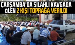 Çarşamba'da silahlı kavgada ölen 2 kişi toprağa verildi