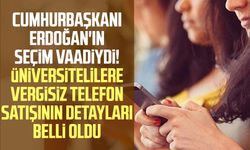 Cumhurbaşkanı Erdoğan'ın seçim vaadiydi! Üniversitelilere vergisiz telefon satışının detayları belli oldu