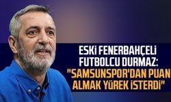 Eski Fenerbahçeli futbolcu Abdülkerim Durmaz: "Samsunspor'dan puan almak yürek isterdi"