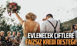 Evlenecek çiftlere faizsiz kredi desteği!