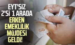 EYT'siz 2'si 1 arada erken emeklilik müjdesi geldi!