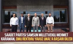 Saadet Partisi Samsun Milletvekili Mehmet Karaman, OMÜ Rektörü Yavuz Ünal'a başarı diledi