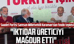 Saadet Partisi Samsun Milletvekili Mehmet Karaman'dan fındık tepkisi: "İktidar üreticiyi mağdur etti"