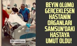 Beyin ölümü gerçekleşen hastanın organları Samsun'daki hastaya umut oldu!