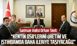 Samsun Valisi Orhan Tavlı: “Kentin OSB'lerini üretim ve istihdamda daha ileriye taşıyacağız”