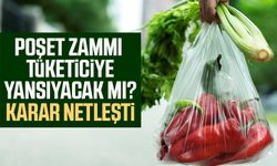 Poşet zammı tüketiciye yansıyacak mı? Karar netleşti