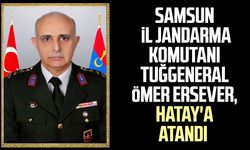 Samsun İl Jandarma Komutanı Tuğgeneral Ömer Ersever Hatay'a atandı!