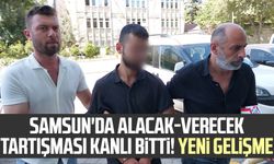 Samsun'da alacak-verecek tartışması kanlı bitti! Yeni gelişme