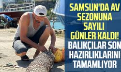 Samsun'da av sezonuna sayılı günler kaldı! Balıkçılar son hazırlıklarını tamamlıyor