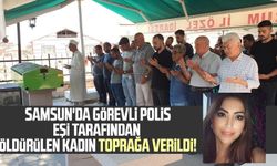 Samsun'da görevli polis eşi tarafından öldürülen kadın toprağa verildi!