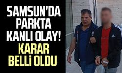 Samsun'da parkta kanlı olay! Karar belli oldu