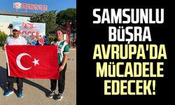 Samsunlu Büşra, Avrupa'da mücadele edecek!