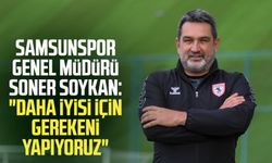 Samsunspor Genel Müdürü Soner Soykan: "Daha iyisi için gerekeni yapıyoruz"