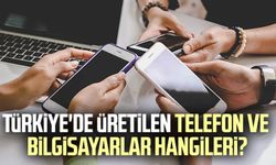 Türkiye'de üretilen telefon ve bilgisayarlar hangileri?