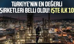 Türkiye’nin en değerli şirketleri belli oldu! İşte ilk 10