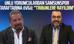 Ünlü yorumculardan Samsunspor taraftarına övgü: "Tribünlere bayıldım"