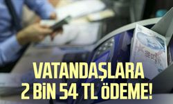 Vatandaşlara 2 bin 54 TL ödeme!