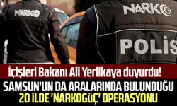 İçişleri Bakanı Ali Yerlikaya duyurdu! Samsun'un da aralarında bulunduğu 20 ilde 'Narkogüç' operasyonu