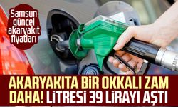 Akaryakıta bir okkalı zam daha! Litresi 39 lirayı aştı (Samsun güncel akaryakıt fiyatları)