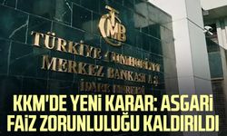 KKM'de yeni karar: Asgari faiz zorunluluğu kaldırıldı