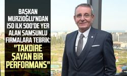 Başkan Salih Zeki Murzioğlu'ndan İSO ilk 500’de yer alan Samsunlu firmalara tebrik