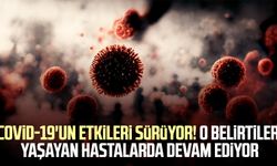 Covid-19'un etkileri sürüyor! O belirtileri yaşayan hastalarda devam ediyor