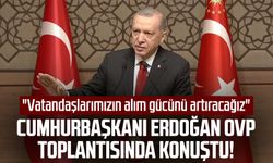 Cumhurbaşkanı Erdoğan OVP toplantısında konuştu: "Vatandaşlarımızın alım gücünü artıracağız"