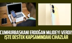 Cumhurbaşkanı Erdoğan müjdeyi verdi! İşte destek kapsamındaki cihazlar